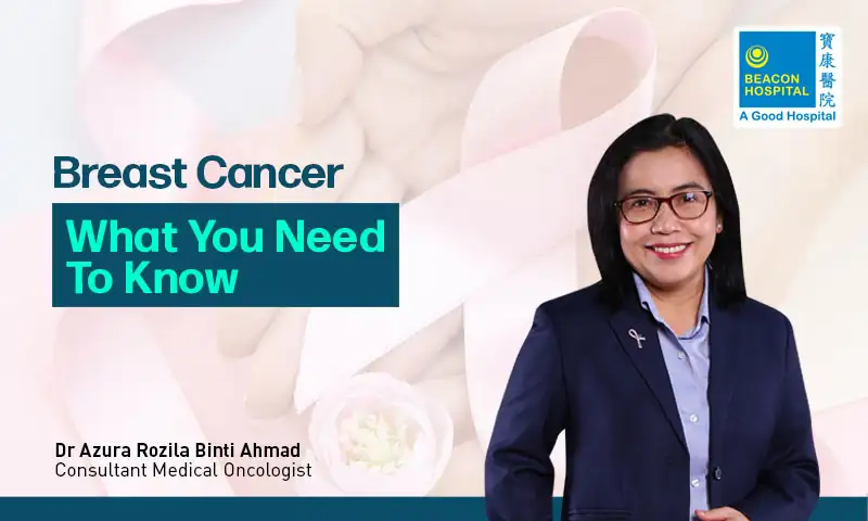 Dr Azura Rozila Ahmad, Breast Cancer, What You Need to Know