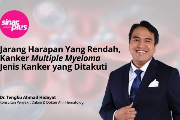 kanker myeloma, dr tengku ahmad hidayat, beacon hospital