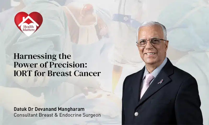 power of precision, IORT, IORT for Breast Cancer, Datuk Dr Devanand Mangharan, Consultant Breast & Endocrine Surgeon