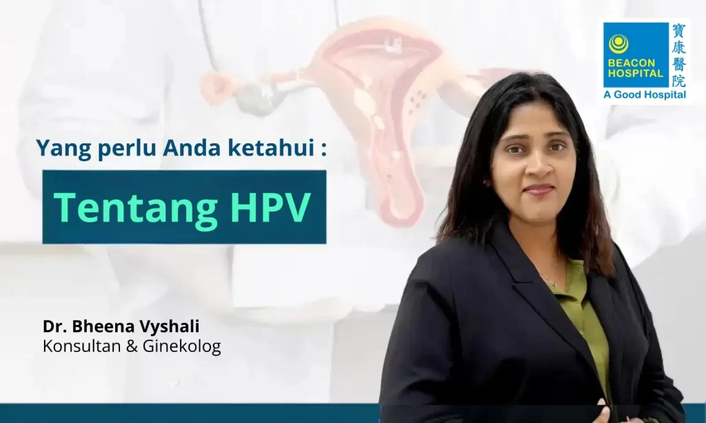 Apa itu HPV, Dr Bheena Vyshali, Beacon Hospital